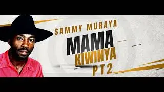 SAMMY MURAYA - MAMA KIWINYA PT 2