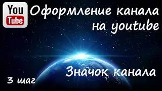 ютуб 3 шаг  Оформление канала на youtube  Значок канала