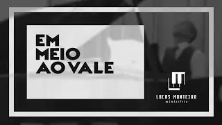 Em Meio Ao Vale // Lucas Monteiro (COMPOSIÇÃO)