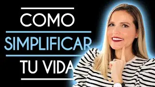 Cómo Simplificar Tu Vida | 13 Tips de Crecimiento Personal