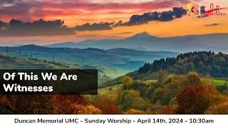 4.14.2024 - "Of This We Are Witnesses" - Sunday Worship Service