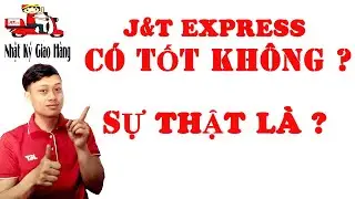 J&T CÓ TỐT KHÔNG | SỰ THẬT TỪ NHẬT KÝ GIAO HÀNG