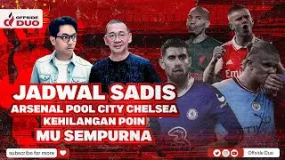 OFFSIDE DUO #22 : JADWAL SADIS, ARSENAL-POOL- CITY-CHELSEA KEHILANGAN POIN, MU SEMPURNA