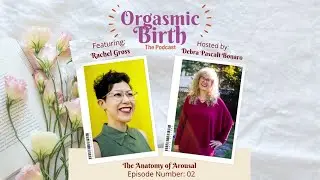 Ep. 2 Orgasmic Birth: The Podcast | The Anatomy of Arousal with Rachel E. Gross 🌸🎙️
