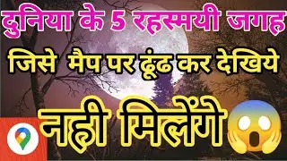 दुनिया के 5 रहस्यमयी जगह जो google map पर ढूढने से भी नहीं मिलेंगे😱