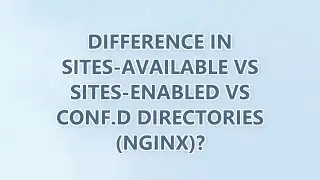 Difference in sites-available vs sites-enabled vs conf.d directories (Nginx)? (2 SOLUTIONS!!)
