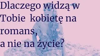 💜Dlaczego widzą we mnie kogoś na romans a nie kobietę do życia