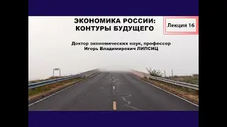 ЛЕКЦИЯ 16. ЭКОНОМИКА РОССИИ: КОНТУРЫ БУДУЩЕГО