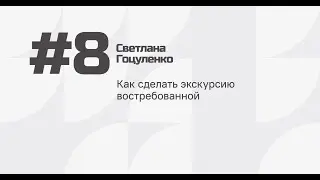 Светлана Гоцуленко. Как сделать экскурсию востребованной
