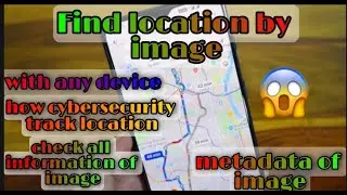 Find location and all information by image with any device like cybersecurity [metadata of image].