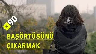 Başörtüsünü çıkaranlar anlatıyor: 