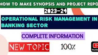 HOW TO MAKE SYNOPSIS AND REPORT ? | SYNOPSIS AND PROJECT ON OPERATIONAL RISK MANAGEMENT |