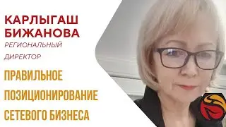 ПРАВИЛЬНОЕ ПОЗИЦИОНИРОВАНИЕ СЕТЕВОГО БИЗНЕСА | Карлыгаш Бижанова,