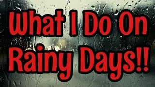 What I Do On Rainy Days...