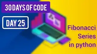 Created Fibonacci series program in Python ~ [ Day 25 - ( 30 Days Of Code)]