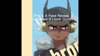 Here Is My Real Face??!?!?!?!