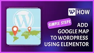 How to Add Google Map to WordPress Using Elementor | WordPress Tutorials