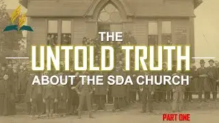 THE UNTOLD TRUTH ABOUT THE SDA CHURCH | PART ONE