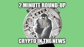 2 Minute Round Up: Crypto in the News 9-13 to 9-20