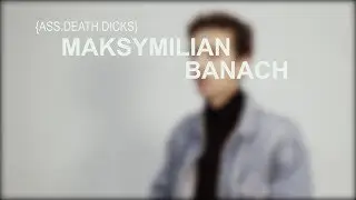 MAKSYMILIAN BANACH {ASS.DEATH.DICKS}