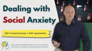 Social Anxiety Disorder can be helped by moving from self-consciousness to Self-Awareness