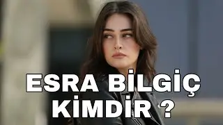 ESRA BİLGİÇ KİMDİR ?