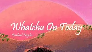 Bankrol Hayden - Whatchu On Today Ft. Polo G (Lyrics)
