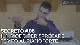 SEGRETO #08 - IL 1° MODO PER SPRECARE TEMPO AL PIANOFORTE