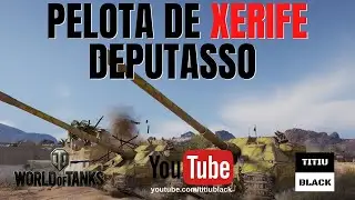 WOT - OS XERIFE DEPUTASSO |PT-BR| "World of Tanks