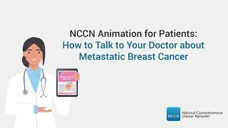 NCCN Animation for Patients: How to Talk to Your Doctor about Metastatic Breast Cancer