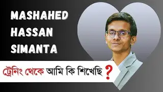 Mashahed Hassan Simanta ট্রেনিং থেকে আমি কি শিখেছি ?
