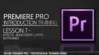Premiere Pro Effects, Adjustment Layers, Keyframes - Adobe Premiere Professional Training - Lesson 7