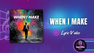 When I Make - Lyric Video