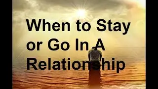 When To Stay Or Go In A Relationship