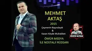 Mehmet Aktaş İle Nostalji 2015 - Çeşmenin Başındaydı & Kazan Köyde Muhabbet