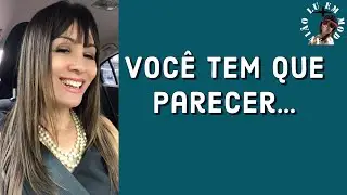NÃO BASTA SER, TEM QUE PARECER! APARÊNCIA É IMPORTANTE?