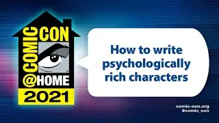 How to Write Psychologically Rich Characters | Comic-Con@Home 2021