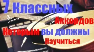 7 Классных аккордов на гитаре, которым вы должны научиться.