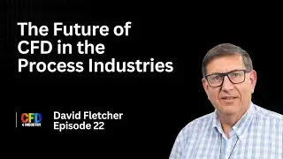 EP 022: David Fletcher | Mastering CFD: The Process Industry and CFD {How to Become a CFD Engineer}