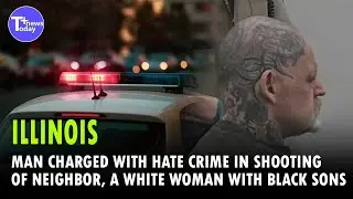 Illinois Man Charged With Hate Crime In Sh.o.o.t.i.n.g Of Neighbor, A White Woman With Black Sons