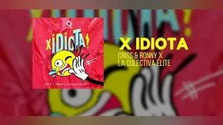 ❌ Idiota - Criss & Ronny x La Colectiva Élite (Letra)