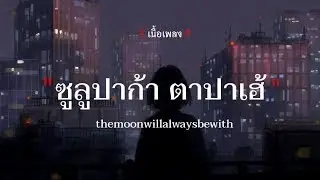 ซูลูปาก้า ตาปาเฮ้- Themoonwillalwaysbewithme  [เนื้อเพลง]