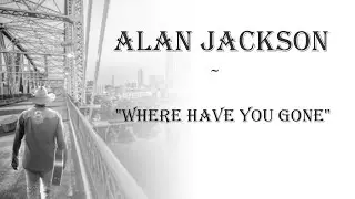 Alan Jackson ~ "Where Have You Gone"