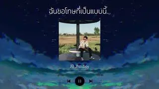 ฉันขอโทษที่เป็นแบบนี้... - JB Jhouboy (Official Audio)