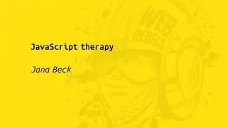 Web Rebels 2017 – Jana Beck – JavaScript Therapy