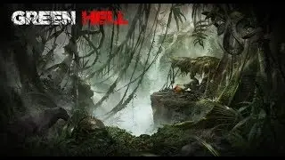 GREEN HELL - ПЕРВЫЙ ВЗГЛЯД - ДЖУНГЛИ АМАЗОНКИ