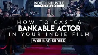 How to Cast a Bankable Actor in Your Indie Film // IFH Academy Webinar