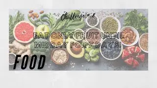 Say it Sunday 59 - Food Challenge # 8 - Eat Only Fruit Until Midday for 7 days!