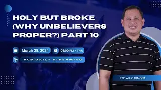 HOLY BUT BROKE (WHY UNBELIEVERS PROPER?) PART 10 | SCB DAILY STREAMING - MARCH 28, 2024