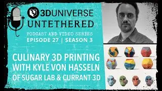 3D Universe Untethered Episode 27: Culinary 3D Printing with Kyle von Hasseln (Sugar Lab)